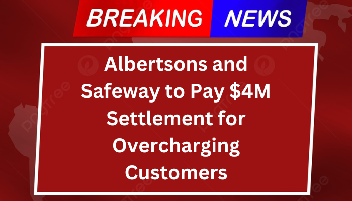 Albertsons and Safeway to Pay $4M Settlement for Overcharging Customers