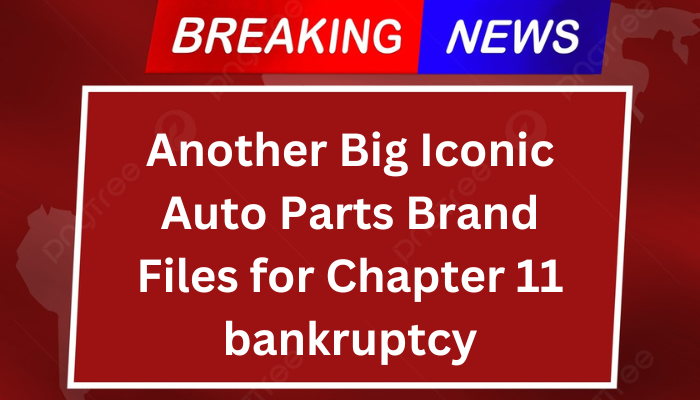 Another Big Iconic Auto Parts Brand Files for Chapter 11 bankruptcy