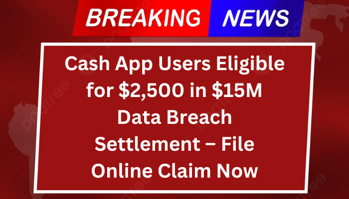 Cash App Users Eligible for $2,500 in $15M Data Breach Settlement – File Online Claim Now