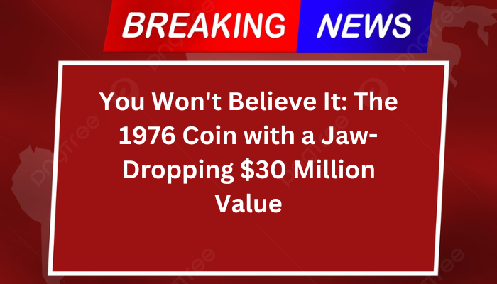 You Won’t Believe It: The 1976 Coin with a Jaw-Dropping $30 Million Value