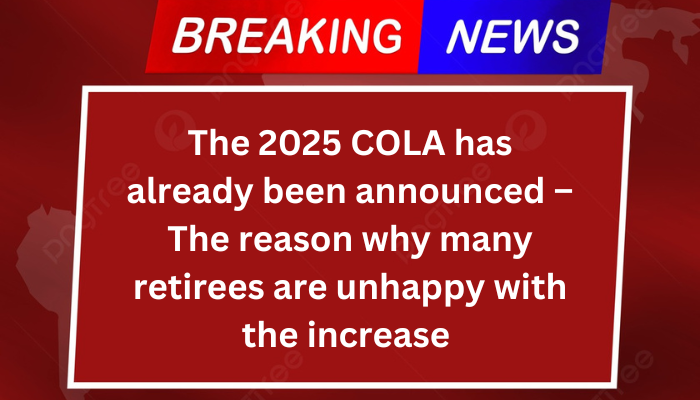 The 2025 COLA has already been announced – The reason why many retirees are unhappy with the increase